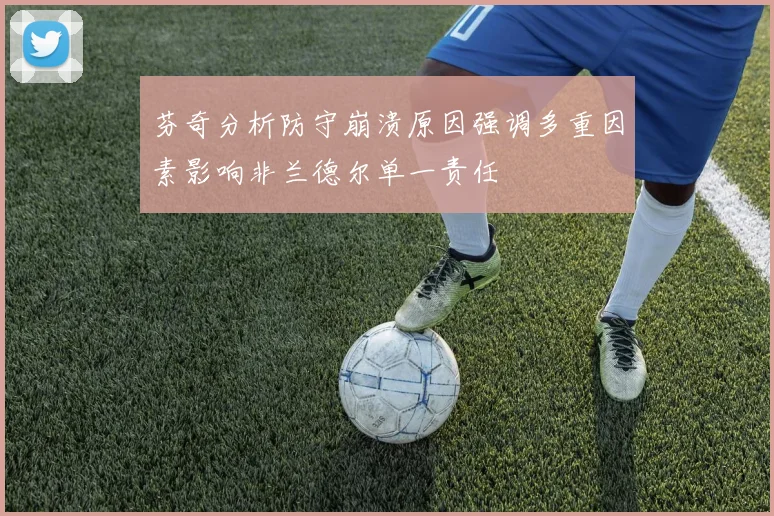 芬奇分析防守崩溃原因强调多重因素影响非兰德尔单一责任
