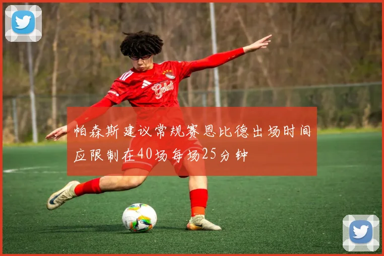 帕森斯建议常规赛恩比德出场时间应限制在40场每场25分钟